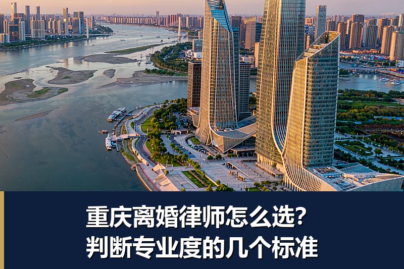 重庆离婚律师怎么选?判断专业度的几个标准 重庆离婚律师怎么选?判断专业度的几个标准
