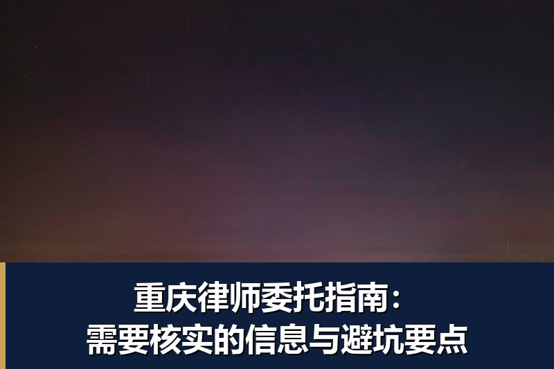 重庆律师委托指南:需要核实的信息与避坑要点 重庆律师委托指南:需要核实的信息与避坑要点
