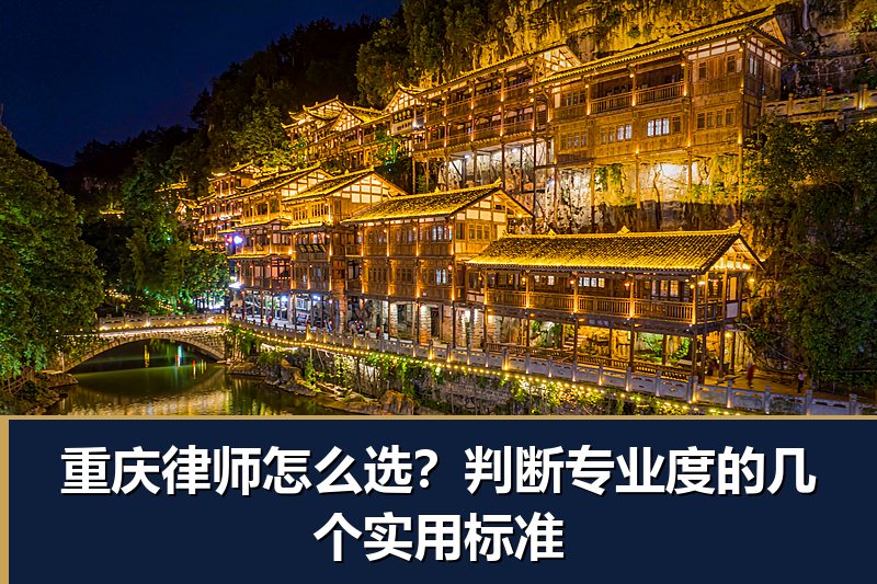 重庆律师怎么选?判断专业度的几个实用标准 重庆律师怎么选?判断专业度的几个实用标准