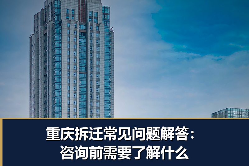 重庆拆迁常见问题解答:咨询前需要了解什么 重庆拆迁常见问题解答:咨询前需要了解什么