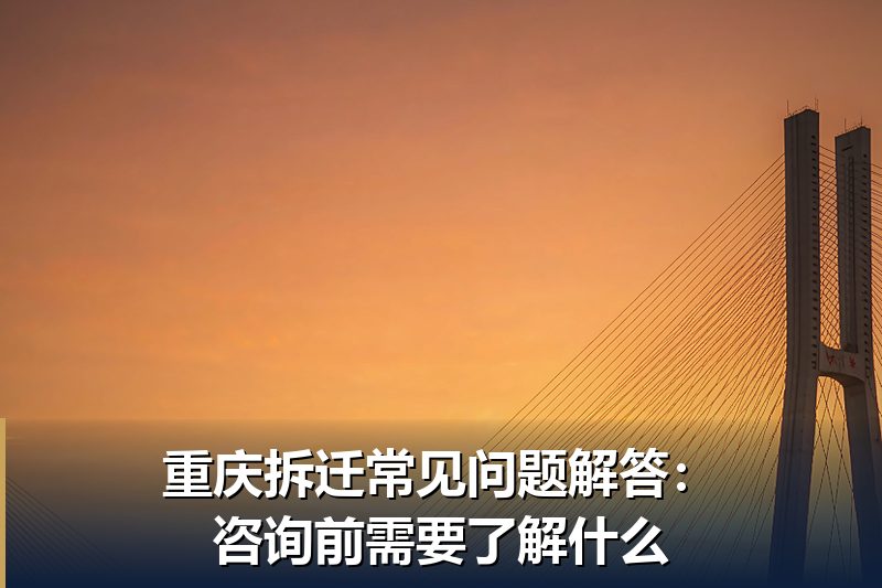 重庆拆迁常见问题解答:咨询前需要了解什么 重庆拆迁常见问题解答:咨询前需要了解什么