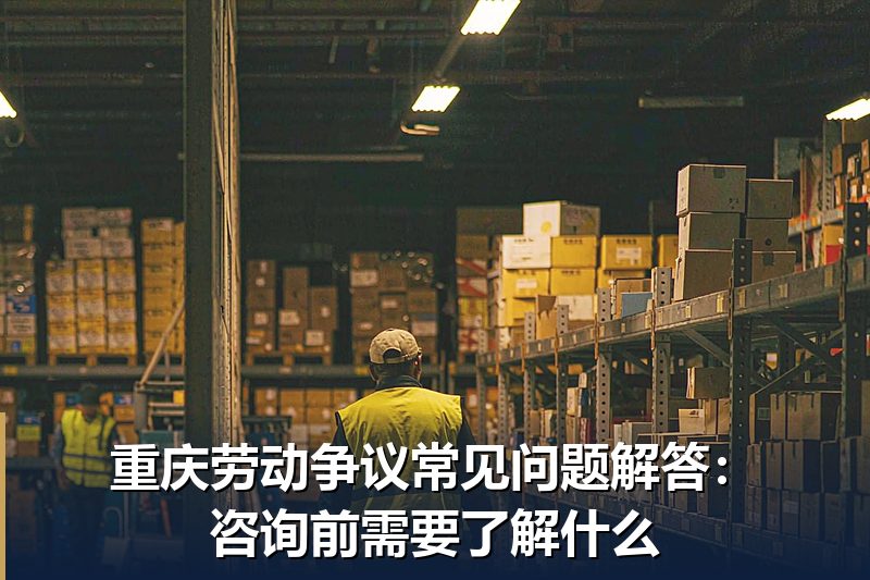重庆劳动争议常见问题解答:咨询前需要了解什么 重庆劳动争议常见问题解答:咨询前需要了解什么