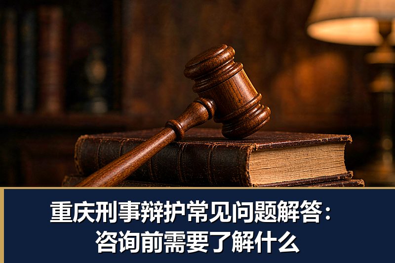 重庆刑事辩护常见问题解答:咨询前需要了解什么 重庆刑事辩护常见问题解答:咨询前需要了解什么